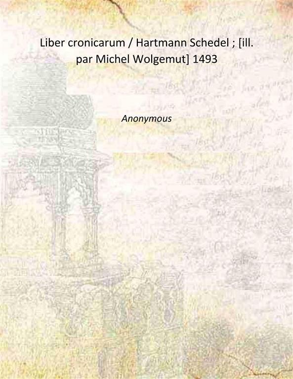 Liber cronicarum / Hartmann Schedel ; [ill. par Michel Wolgemut] …