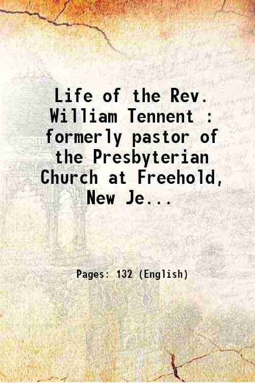 Life of the Rev. William Tennent : formerly pastor of …