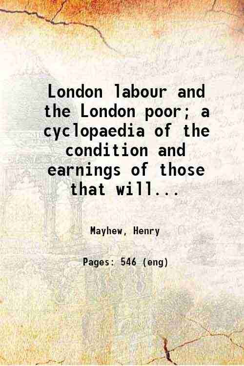 London labour and the London poor; a cyclopaedia of the …