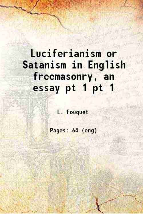 Luciferianism or Satanism in English freemasonry, an essay Volume pt …
