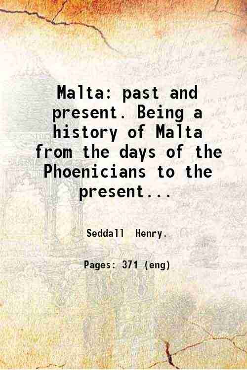 Malta: past and present. Being a history of Malta from …