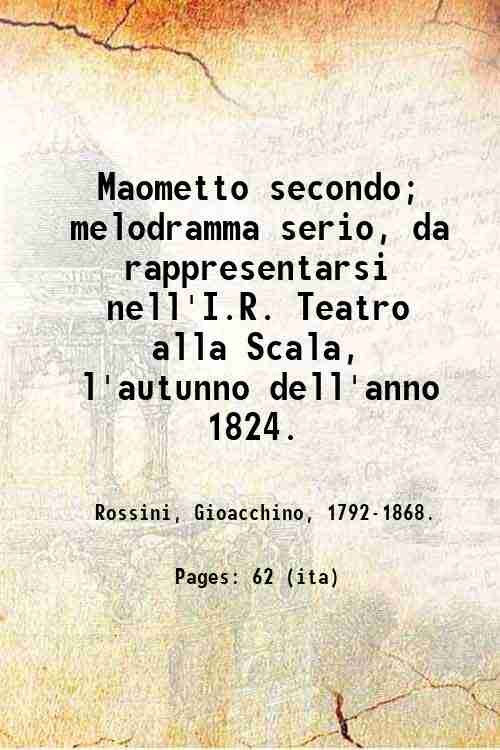Maometto secondo; melodramma serio, da rappresentarsi nell'I.R. Teatro alla Scala, …
