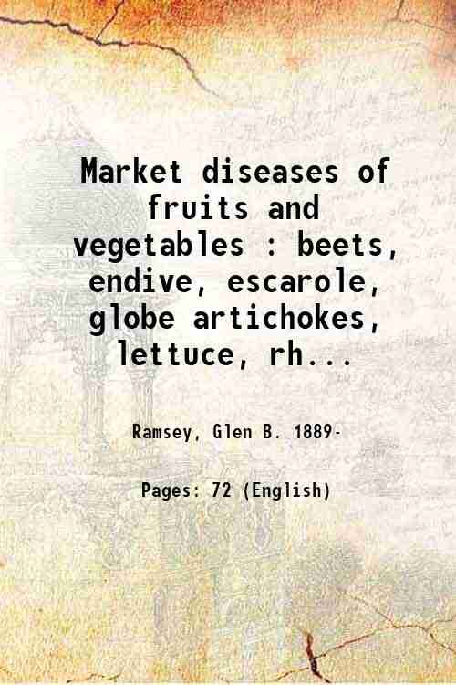 Market diseases of fruits and vegetables : beets, endive, escarole, globe artichokes, lettuce, rhubarb, spinach, Swiss chard and sweetpotatoes / by Glen B. Ramsey and James S. Wiant. 1944