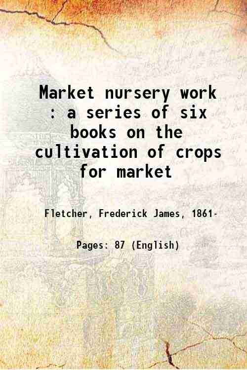 Market nursery work : a series of six books on the cultivation of crops for market 1921
