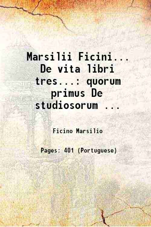 Marsilii Ficini. De vita libri tres.: quorum primus De studiosorum …