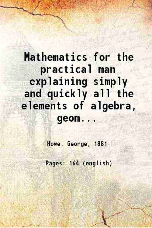 Mathematics for the practical man explaining simply and quickly all …
