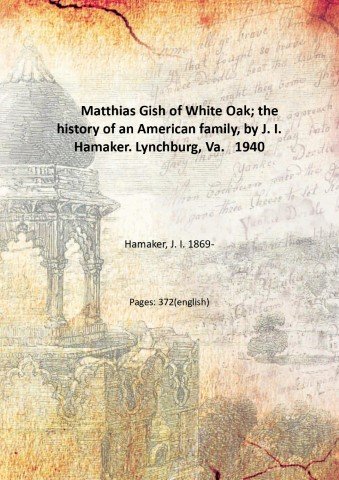 Matthias Gish of White Oak; the history of an American …