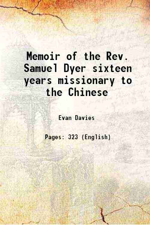 Memoir of the Rev. Samuel Dyer sixteen years missionary to …