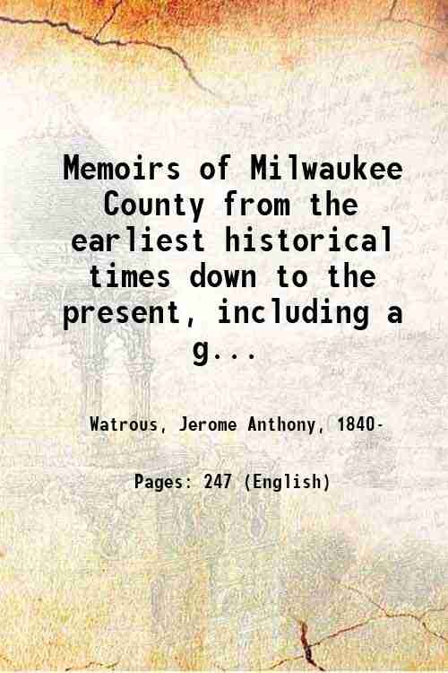 Memoirs of Milwaukee County from the earliest historical times down …