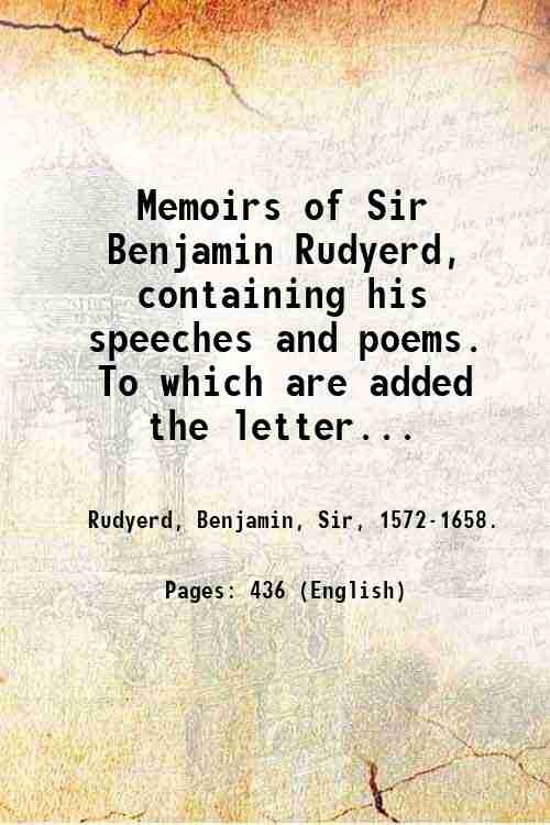 Memoirs of Sir Benjamin Rudyerd, containing his speeches and poems. …