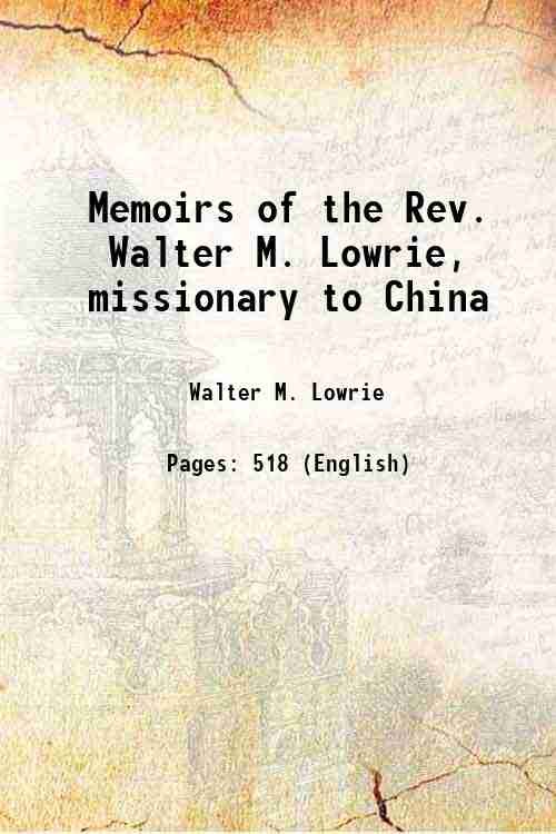 Memoirs of the Rev. Walter M. Lowrie, missionary to China …
