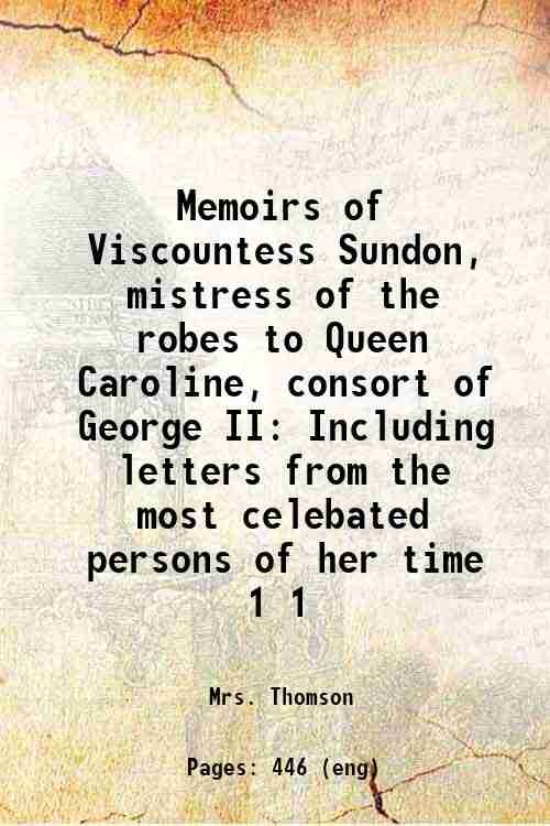 Memoirs of Viscountess Sundon, mistress of the robes to Queen …