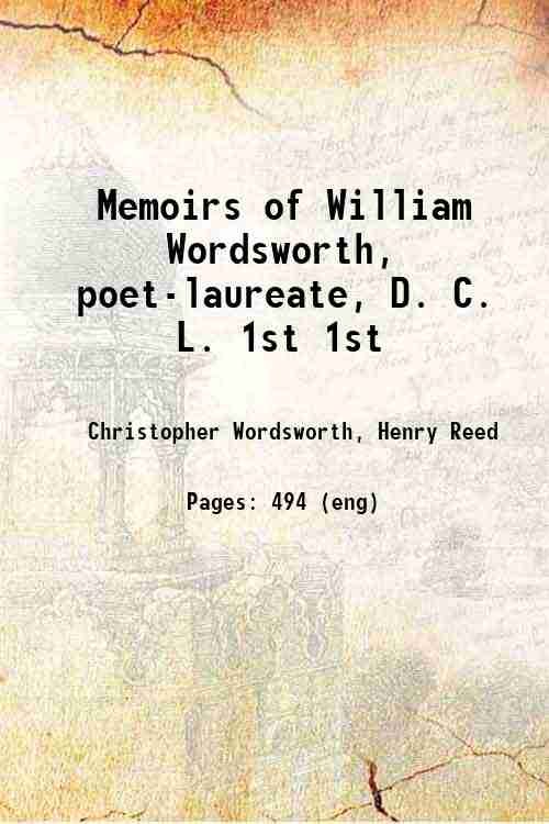 Memoirs of William Wordsworth, poet-laureate, D. C. L. Volume 1st …