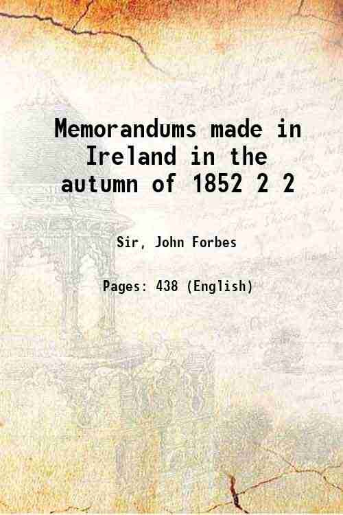 Memorandums made in Ireland in the autumn of 1852 Volume …