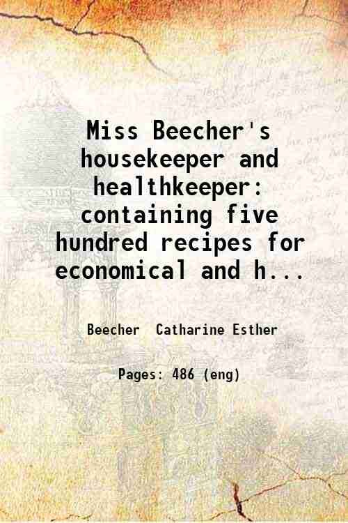 Miss Beecher's housekeeper and healthkeeper: containing five hundred recipes for …