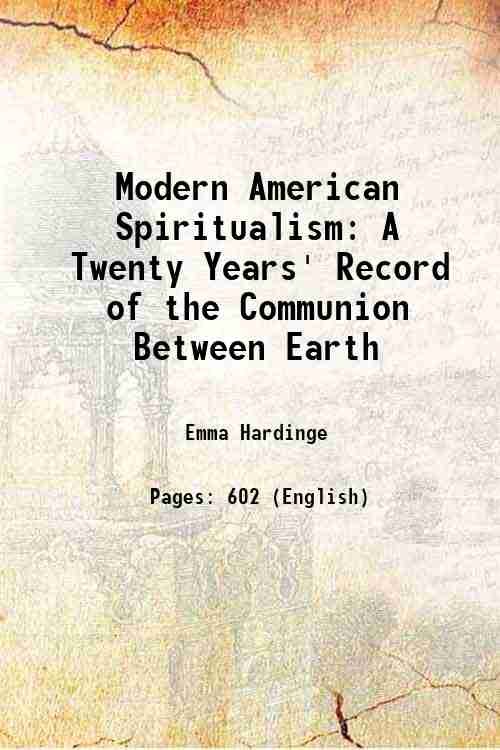 Modern American Spiritualism A Twenty Years' Record of the Communion …