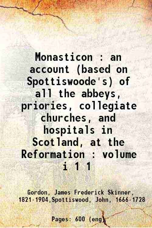 Monasticon : an account (based on Spottiswoode's) of all the …