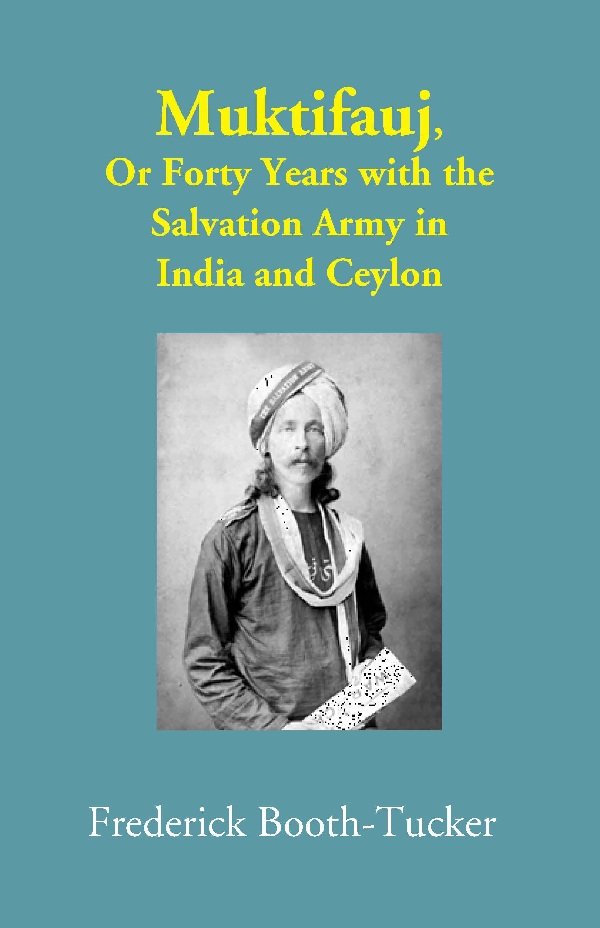 Muktifauj: Or Forty Years with the Salvation Army in India …
