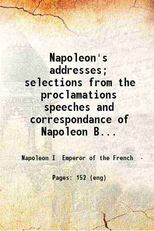 Napoleon's addresses; selections from the proclamations speeches and correspondance of …