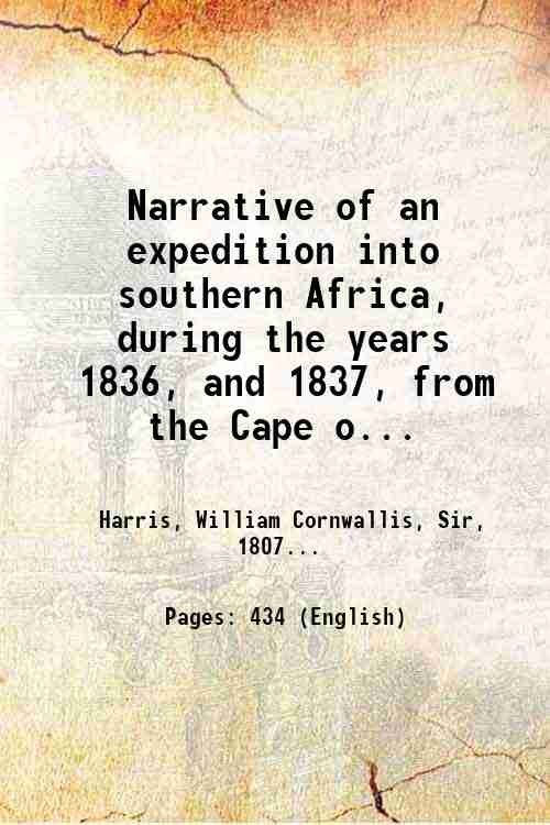 Narrative of an expedition into southern Africa, during the years 1836, and 1837, from the Cape of Good Hope, through the territories of the chief Moselekatse, to the tropic of Capricorn, with a sketch of the recent emigration of the border colonists, and a zoological appendix 1838
