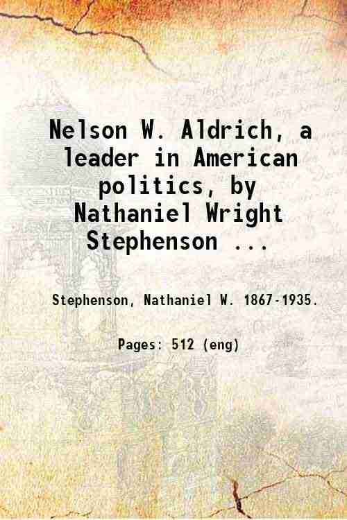 Nelson W. Aldrich, a leader in American politics, by Nathaniel …