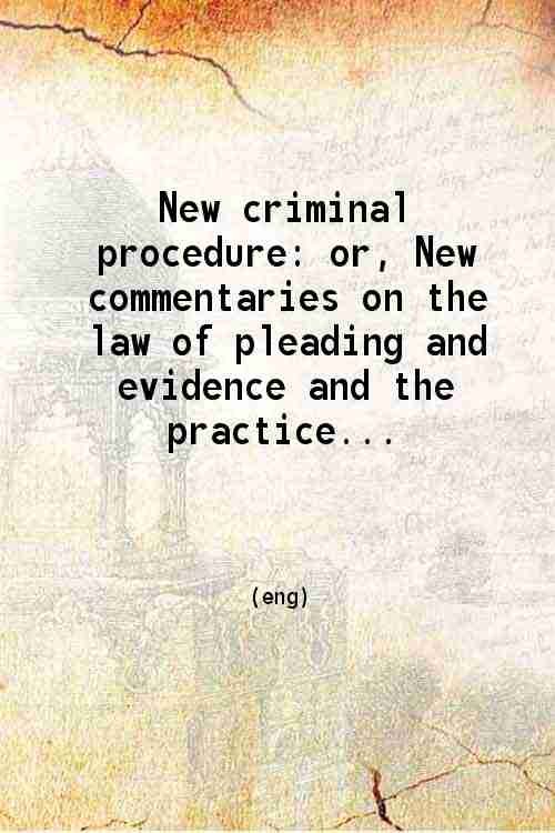 New criminal procedure or New commentaries on the law of …