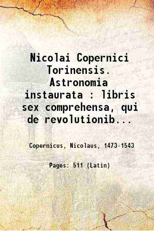 Nicolai Copernici Torinensis. Astronomia instaurata : libris sex comprehensa, qui …