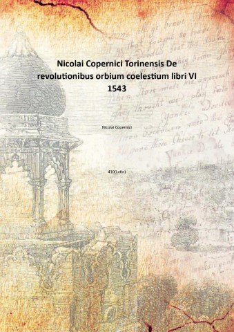 Nicolai Copernici Torinensis De revolutionibus orbium coelestium libri VI 1543