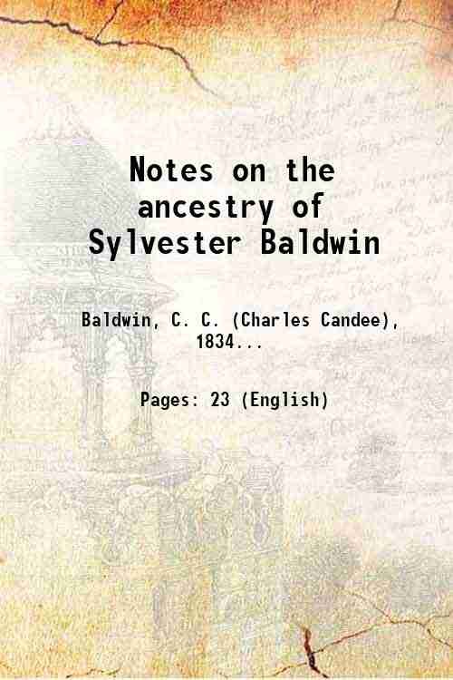 Notes on the ancestry of Sylvester Baldwin 1872