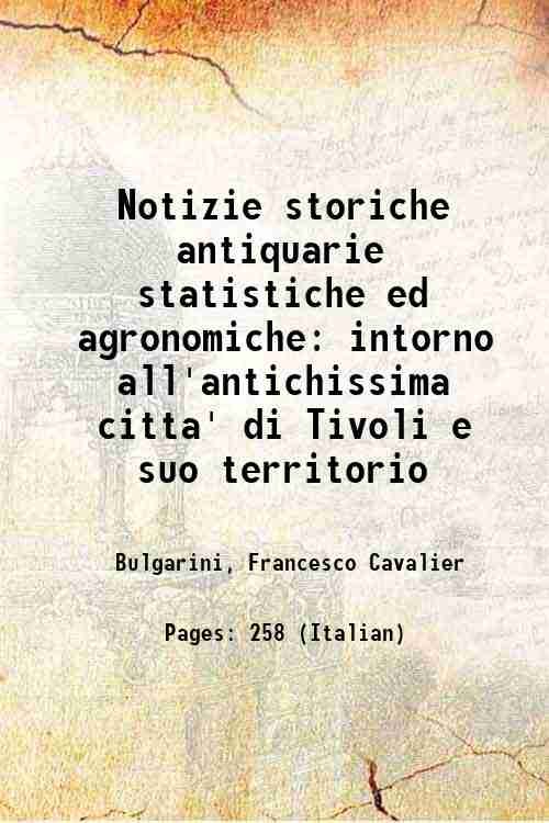 Notizie storiche antiquarie statistiche ed agronomiche intorno all'antichissima citta' di Tivoli e suo territorio 1848