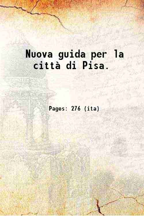 Nuova guida per la citt‡ di Pisa. 1833