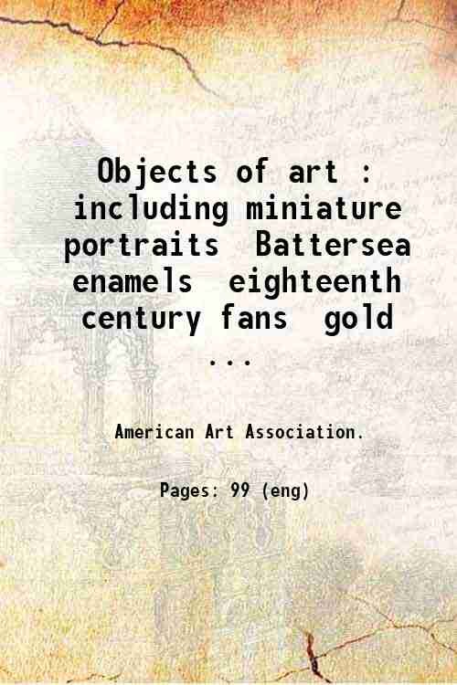 Objects of art : including miniature portraits Battersea enamels eighteenth … | Immagine principale