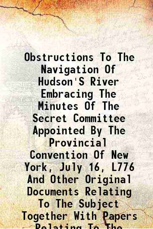 Obstructions To The Navigation Of Hudson'S River Embracing The Minutes …