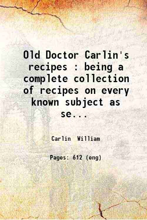 Old Doctor Carlin's recipes : being a complete collection of …