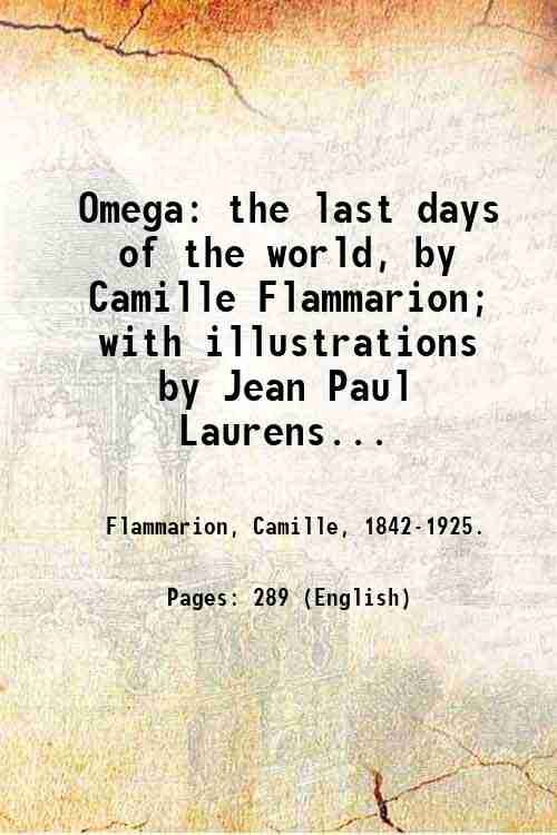 Omega: the last days of the world, by Camille Flammarion; with illustrations by Jean Paul Laurens, Saunier, MÈaulle, Vogel, Rochegrosse, Geradin, Chovin, Toussaint, Guillonet, Schwabe, and others. 1894