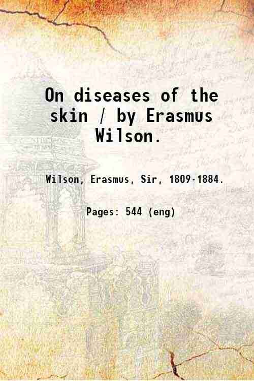 On diseases of the skin / by Erasmus Wilson. 1847