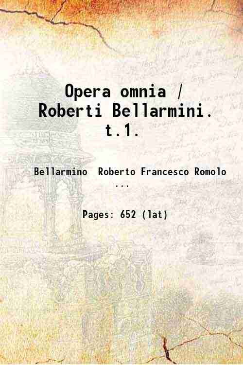 Opera omnia / Roberti Bellarmini. t.1. Volume 1 1870