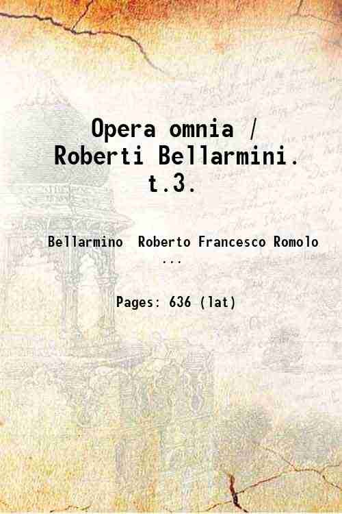 Opera omnia / Roberti Bellarmini. t.3. Volume 3 1870