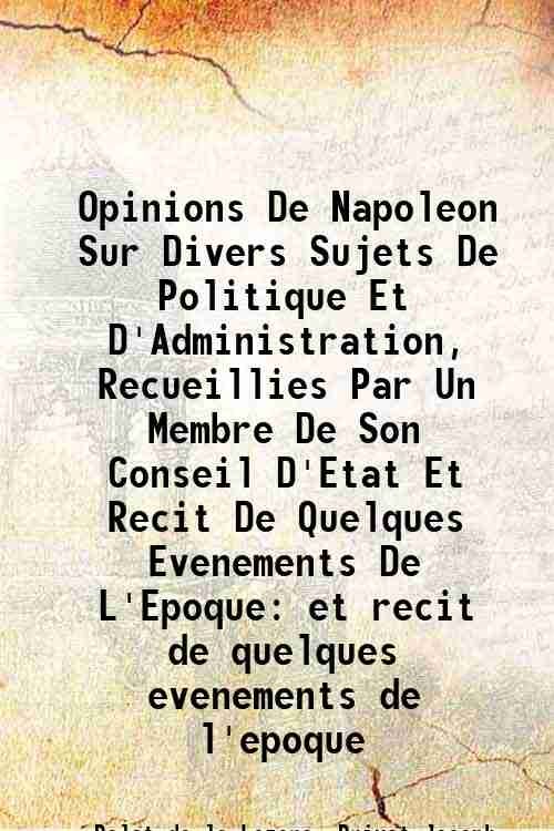 Opinions De Napoleon Sur Divers Sujets De Politique Et D'Administration, … | Immagine principale