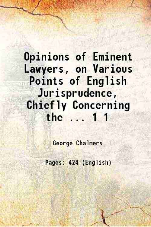 Opinions of Eminent Lawyers, on Various Points of English Jurisprudence, Chiefly Concerning the . Volume 1 1814