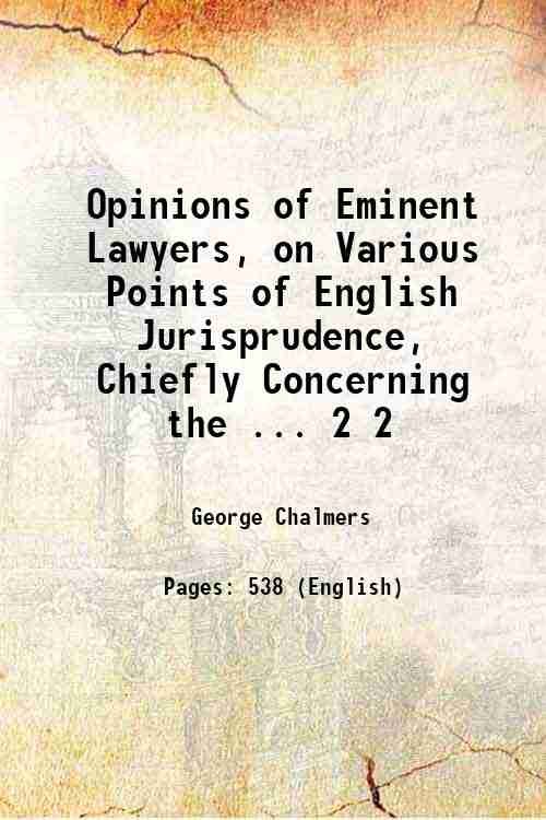 Opinions of Eminent Lawyers, on Various Points of English Jurisprudence, Chiefly Concerning the . Volume 2 1814