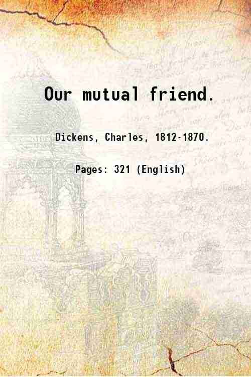 Our mutual friend. Volume 1 1900