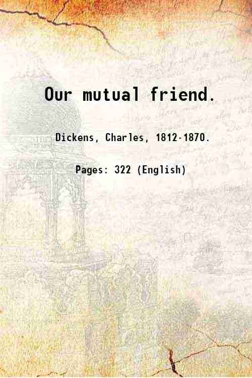 Our mutual friend. Volume 3 1900