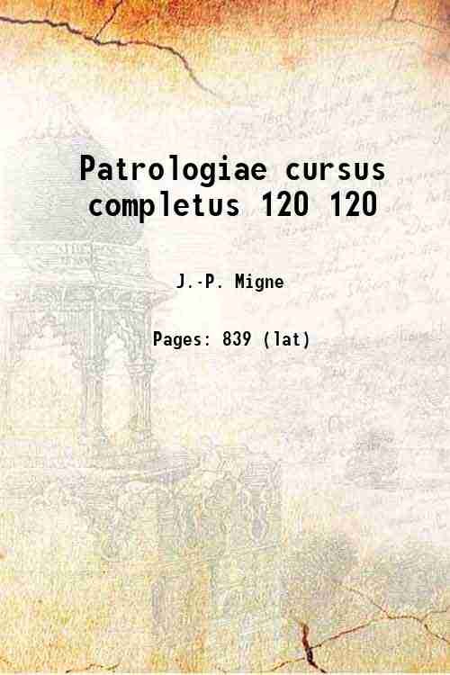 Patrologiae cursus completus Volume 120 1879