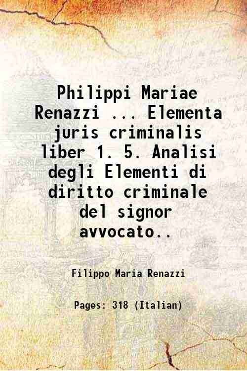 Philippi Mariae Renazzi . Elementa juris criminalis liber 1. 5. …