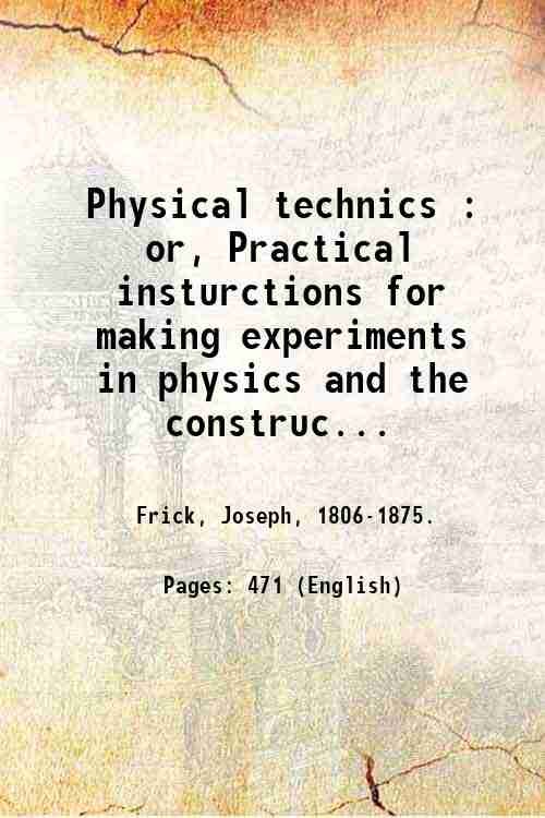 Physical technics : or, Practical insturctions for making experiments ...