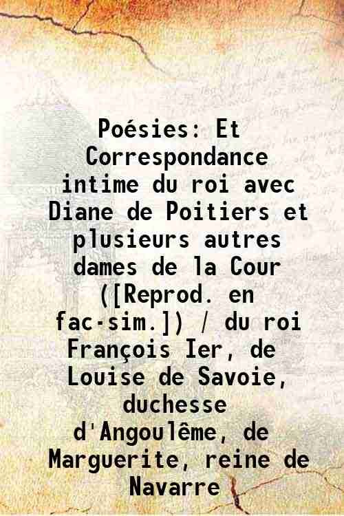 PoÈsies Et Correspondance intime du roi avec Diane de Poitiers …
