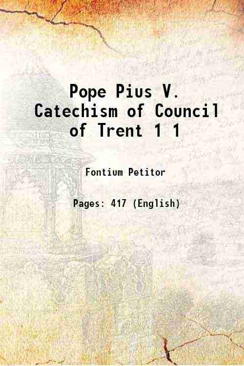 Pope Pius V. Catechism of Council of Trent Volume 1 …
