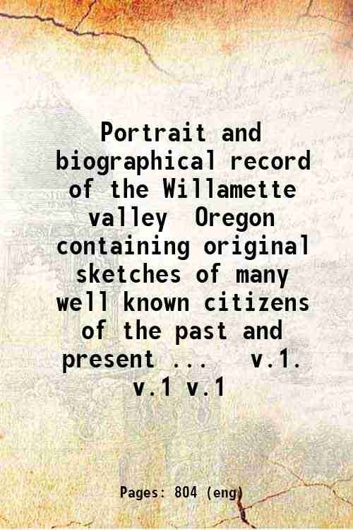 Portrait and biographical record of the Willamette valley, Oregon, containing …