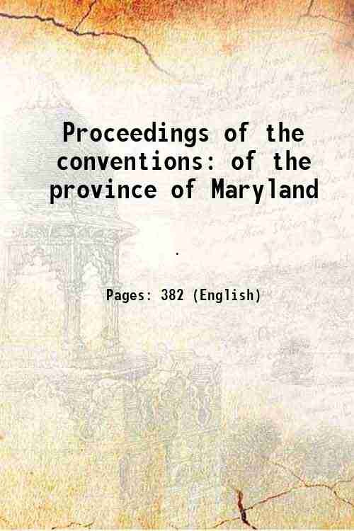 Proceedings of the conventions of the province of Maryland 1836